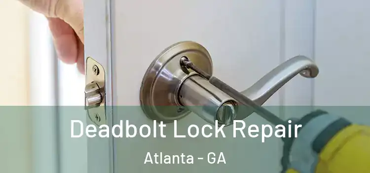 Deadbolt Lock Repair Atlanta - GA