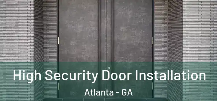 High Security Door Installation Atlanta - GA