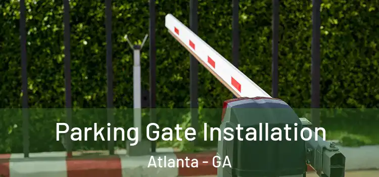 Parking Gate Installation Atlanta - GA